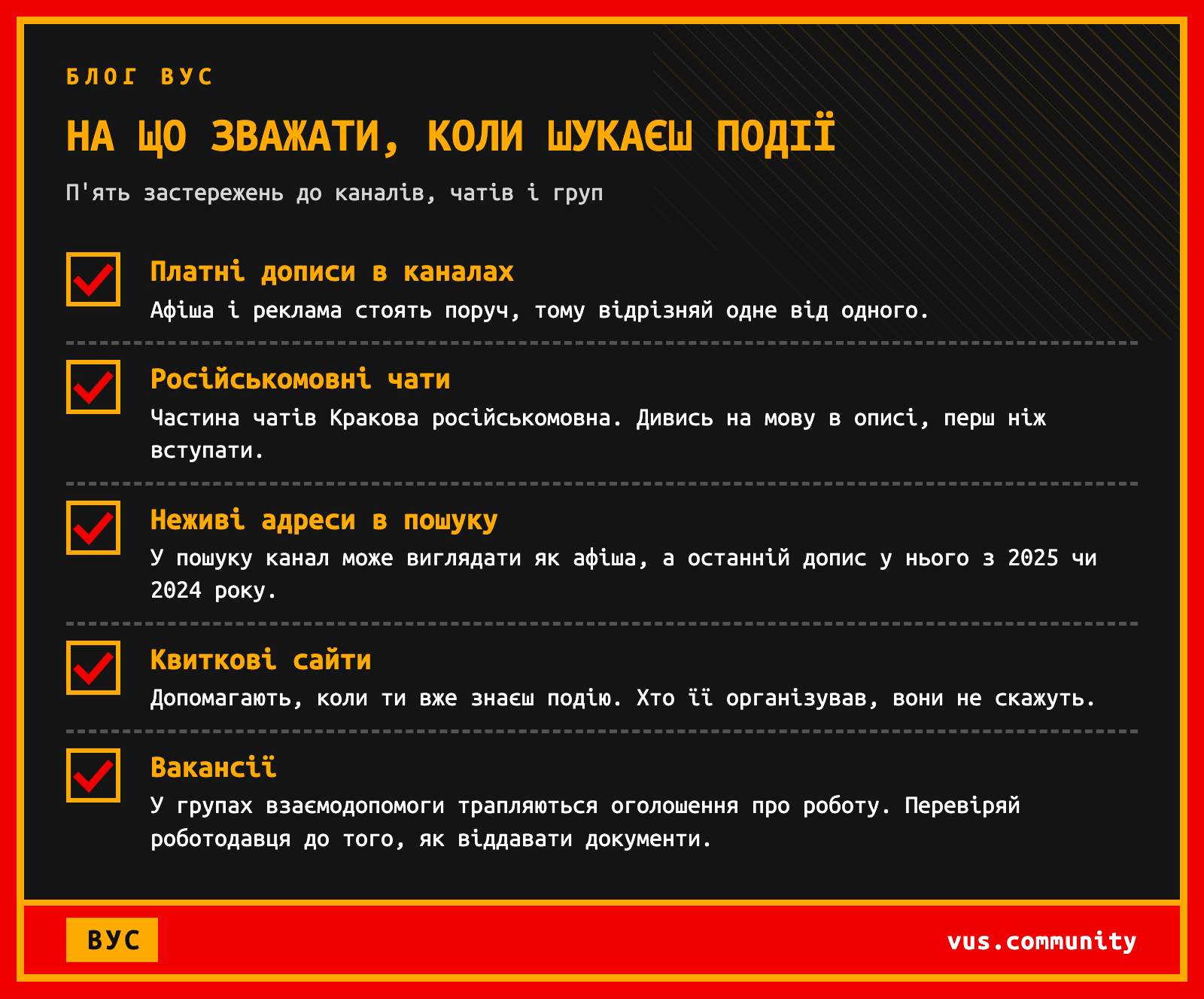 П'ять застережень, які варто пам'ятати під час пошуку подій. Чекліст «На що зважати, коли шукаєш події» із п'яти пунктів: платні дописи в каналах, російськомовні чати, неживі адреси в пошуку, квиткові сайти та вакансії. Афішу відрізняй від реклами, мову чату дивись в описі, а роботодавця перевіряй до того, як віддавати документи.
